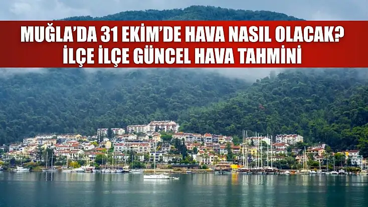 Muğla’da 31 Ekim’de Hava Nasıl Olacak? İlçe İlçe Güncel Hava Tahmini