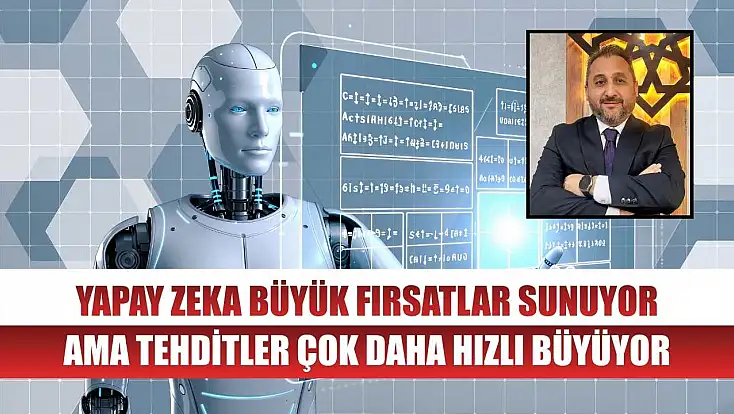 Yapay zeka büyük fırsatlar sunuyor ama tehditler çok daha hızlı büyüyor