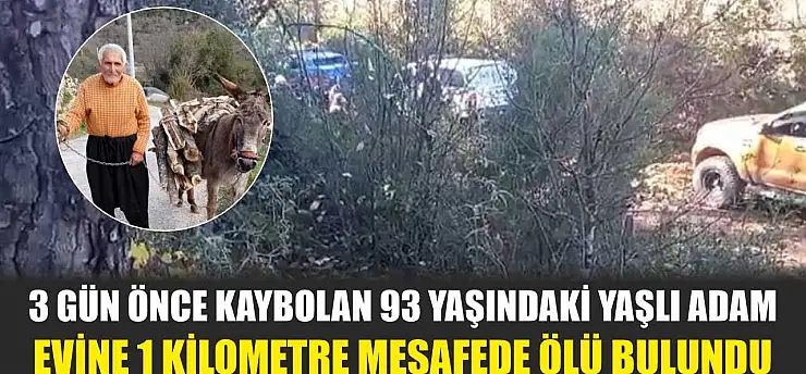 3 gün önce kaybolan 93 yaşındaki yaşlı adam evine 1 kilometre mesafede ölü bulundu
