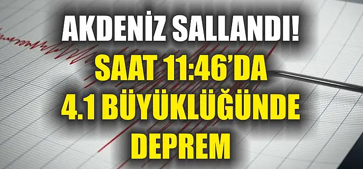 Akdeniz sallandı! Saat 11:46'da 4.1 büyüklüğünde deprem