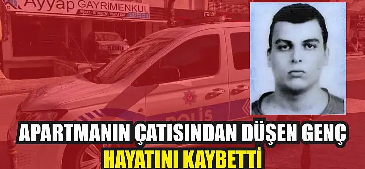 Apartmanın çatısından düşen genç hayatını kaybetti