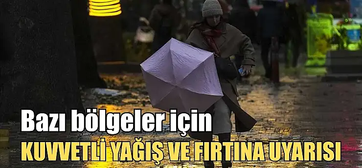 Bazı bölgeler için kuvvetli yağış ve fırtına uyarısı