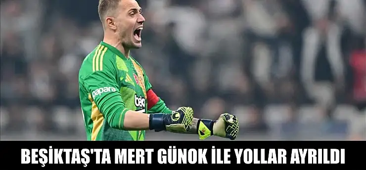 Beşiktaş'ta Mert Günok ile yollar ayrıldı