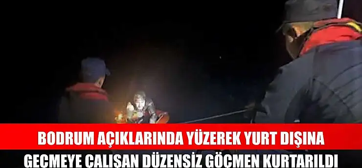 Bodrum açıklarında yüzerek yurt dışına geçmeye çalışan düzensiz göçmen kurtarıldı