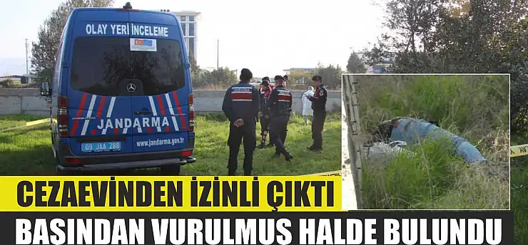 Cezaevinden izinli çıktı, başından vurulmuş halde bulundu