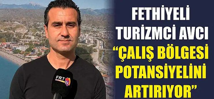 Fethiyeli Turizmci Avcı, 'Çalış Bölgesi potansiyelini artırıyor'