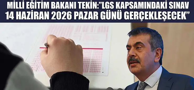 Milli Eğitim Bakanı Tekin: 'LGS kapsamındaki sınav, 14 Haziran 2026 Pazar günü gerçekleşecek'
