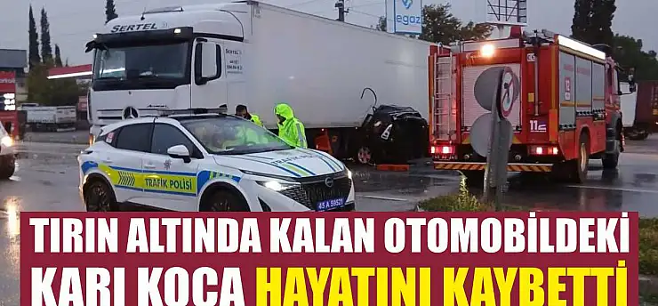 Tırın altında kalan otomobildeki karı koca hayatını kaybetti
