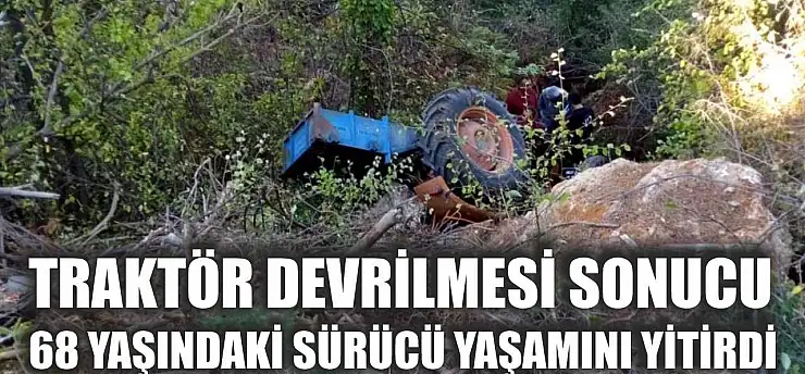 Traktör Devrilmesi Sonucu 68 Yaşındaki Sürücü Yaşamını Yitirdi