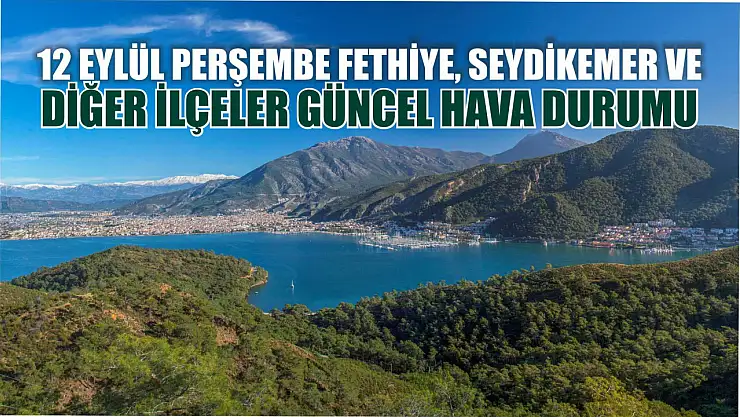 12 Eylül Perşembe Fethiye, Seydikemer ve diğer ilçeler güncel hava durumu