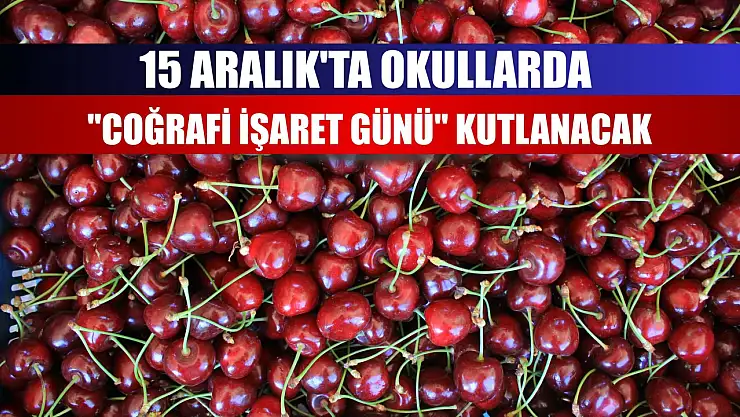 15 Aralık'ta okullarda 'Coğrafi İşaret Günü' kutlanacak
