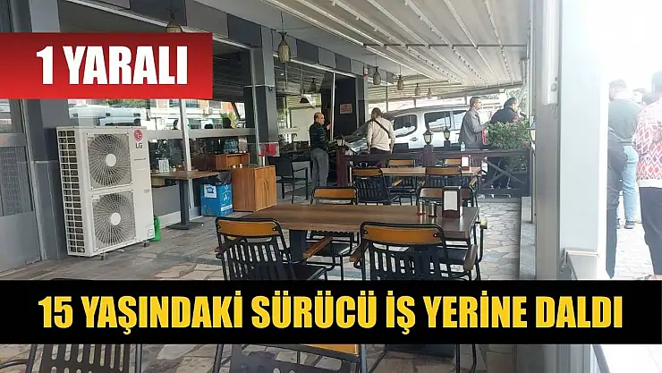 15 yaşındaki sürücü iş yerine daldı: 1 yaralı