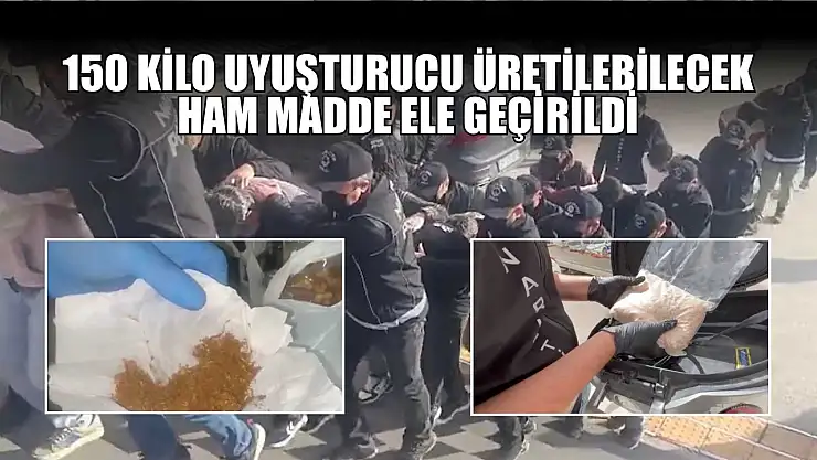 150 kilo uyuşturucu üretilebilecek ham madde ele geçirildi