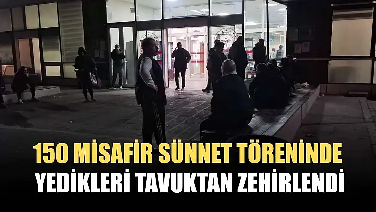 150 misafir sünnet töreninde yedikleri tavuktan zehirlendi