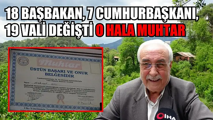 18 başbakan, 7 cumhurbaşkanı, 19 vali değişti o hala muhtar