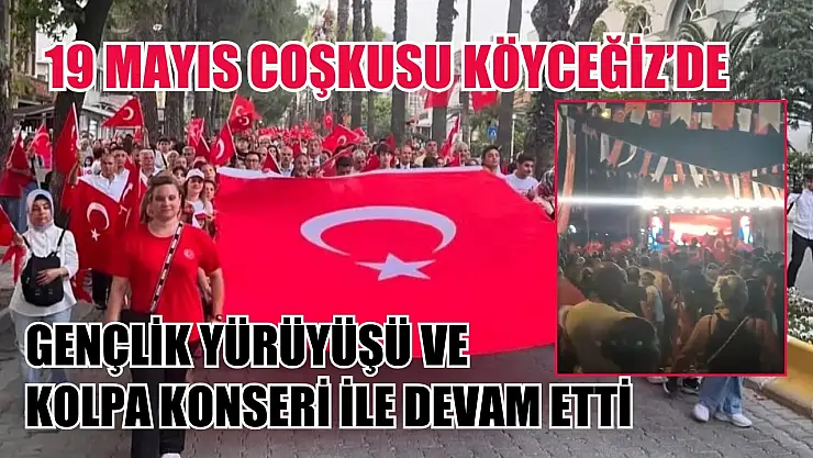19 Mayıs coşkusu Köyceğiz'de gençlik yürüyüşü ve Kolpa konseri ile devam etti