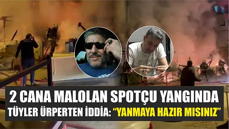 2 cana malolan spotçu yangında tüyler ürperten iddia: 'Yanmaya hazır mısınız'