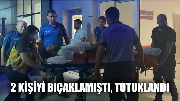 2 kişiyi bıçaklayan zanlı tutuklandı