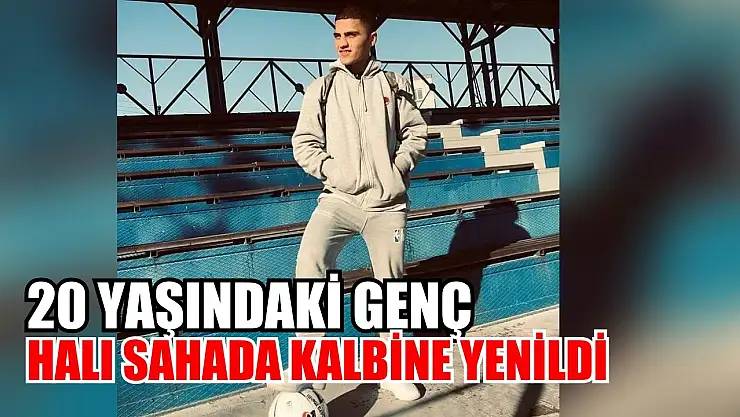 20 yaşındaki genç halı sahada kalbine yenildi
