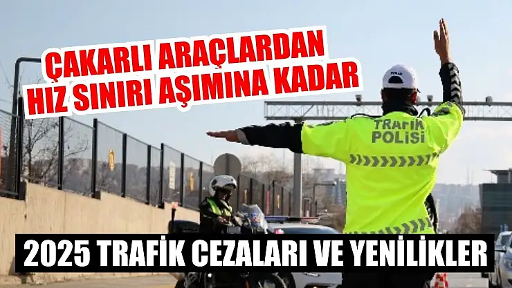 2025 Trafik Cezaları ve Yenilikler: Çakarlı Araçlardan Hız Sınırı Aşımına Kadar