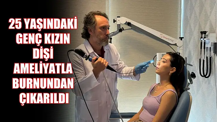 25 yaşındaki genç kızın dişi ameliyatla burnundan çıkarıldı