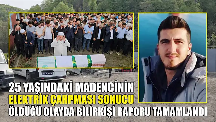 25 yaşındaki madencinin elektrik çarpması sonucu öldüğü olayda bilirkişi raporu tamamlandı