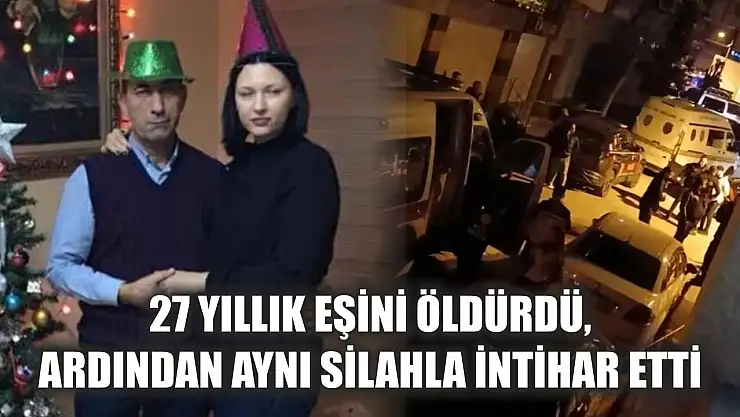 27 yıllık eşini öldürdü, ardından aynı silahla intihar etti