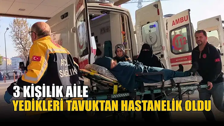 3 kişilik aile yedikleri tavuktan hastanelik oldu