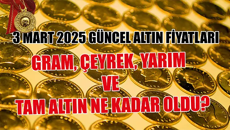 3 Mart 2025 güncel altın fiyatları: Gram, çeyrek, yarım ve tam altın ne kadar oldu?