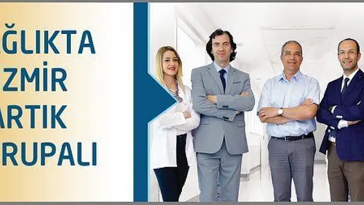 SAĞLIKTA İZMİR ARTIK  AVRUPALI