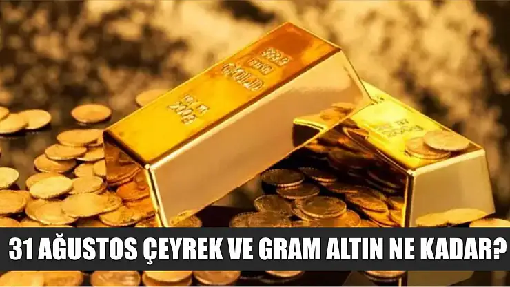 31 Ağustos çeyrek ve gram altın ne kadar