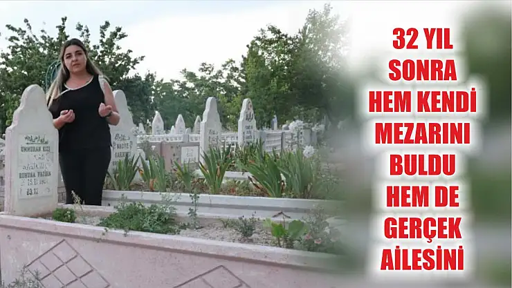 32 yıl sonra hem kendi mezarını buldu hem de gerçek ailesini