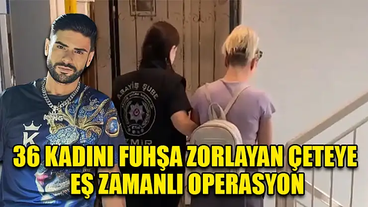 36 Kadını Fuhşa Zorlayan Çeteye Eş Zamanlı Operasyon