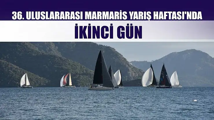 36. Uluslararası Marmaris Yarış Haftası'nda İkinci Gün