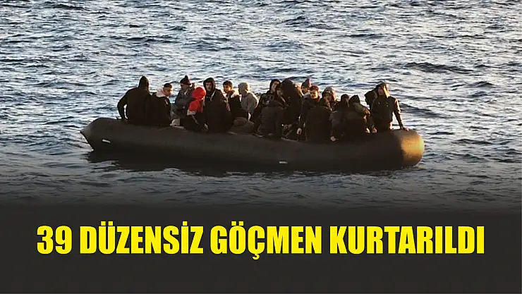 39 düzensiz göçmen kurtarıldı
