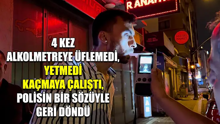 4 Kez Alkolmetreye Üflemedi, Yetmedi Kaçmaya Çalıştı, Polisin Bir Sözüyle Geri Döndü