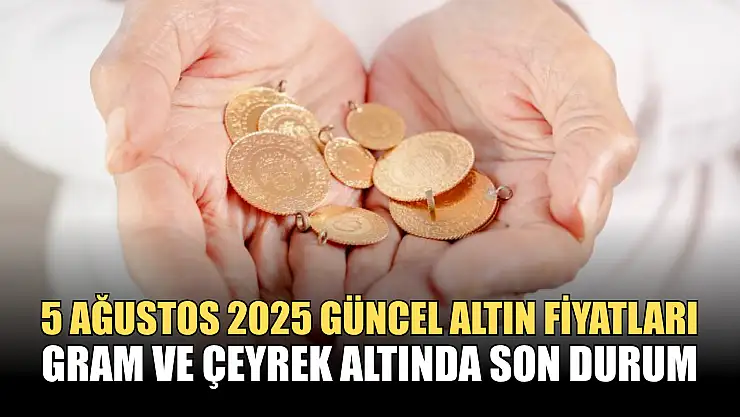 5 Ağustos 2025 Güncel Altın Fiyatları: Gram ve Çeyrek Altında Son Durum