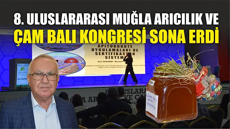 8. Uluslararası Muğla Arıcılık ve Çam Balı Kongresi sona erdi
