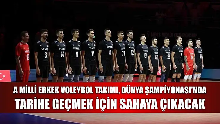 A Milli Erkek Voleybol Takımı, Dünya Şampiyonası'nda tarihe geçmek için sahaya çıkacak