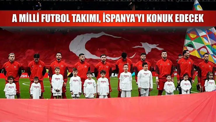 A Milli Futbol Takımı, İspanya'yı konuk edecek