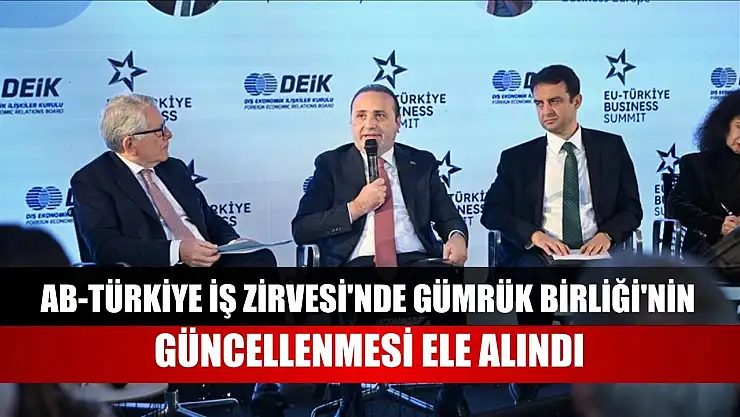 AB-Türkiye İş Zirvesi'nde Gümrük Birliği'nin güncellenmesi ele alındı