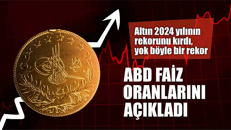 ABD faiz oranlarını açıkladı, altın 2024 yılının rekorunu kırdı, yok böyle bir rekor