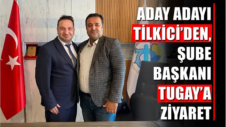 Aday Adayı Tilkici'den, Şube Başkanı Tugay'a Ziyaret