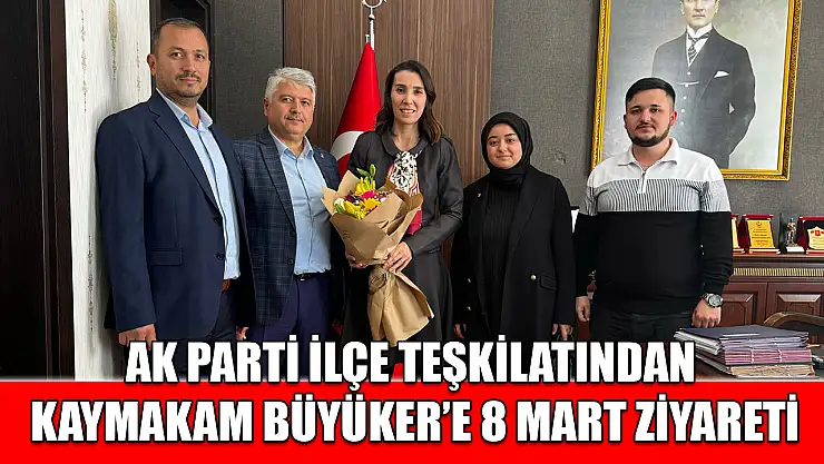 AK Parti İlçe Teşkilatından Kaymakam Büyüker'e 8 Mart Ziyareti