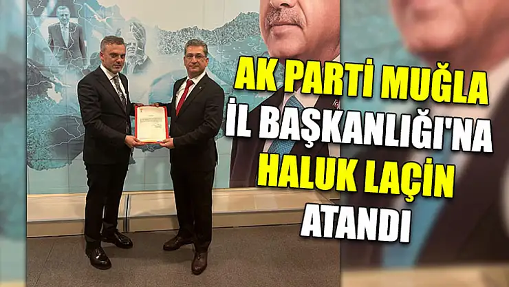AK Parti Muğla İl Başkanlığı'na Haluk Laçin Atandı