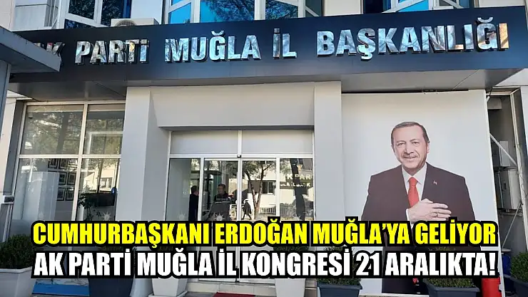 AK Parti Muğla il kongresi 21 Aralıkta! Cumhurbaşkanı Erdoğan Muğla'ya Geliyor