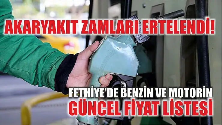 Akaryakıt zamları ertelendi! Fethiye'de benzin ve motorin güncel fiyat listesi