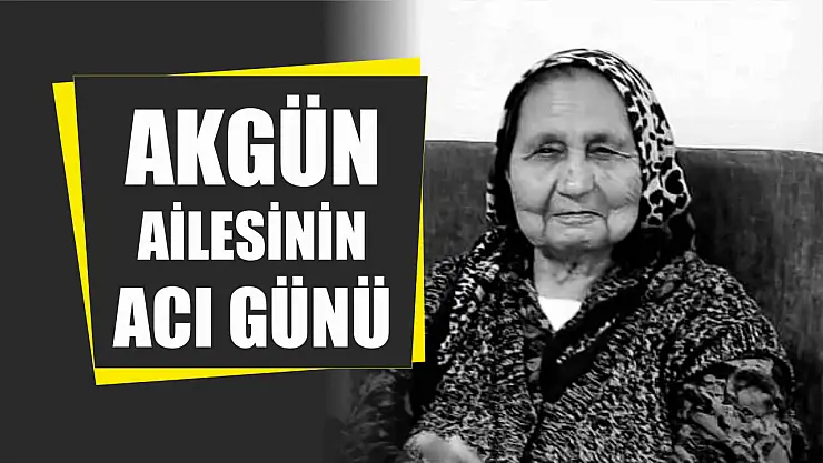 Akgün ailesinin acı günü