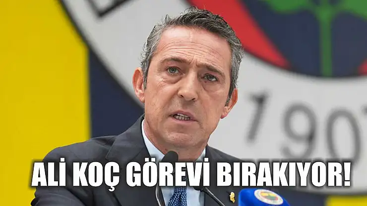 Ali Koç Görevi Bırakıyor!