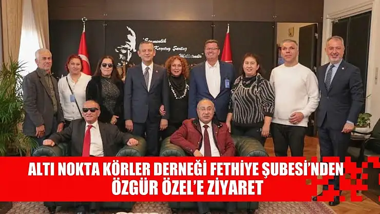 Altı Nokta Körler Derneği Fethiye Şubesi'nden Özgür Özel'e Ziyaret